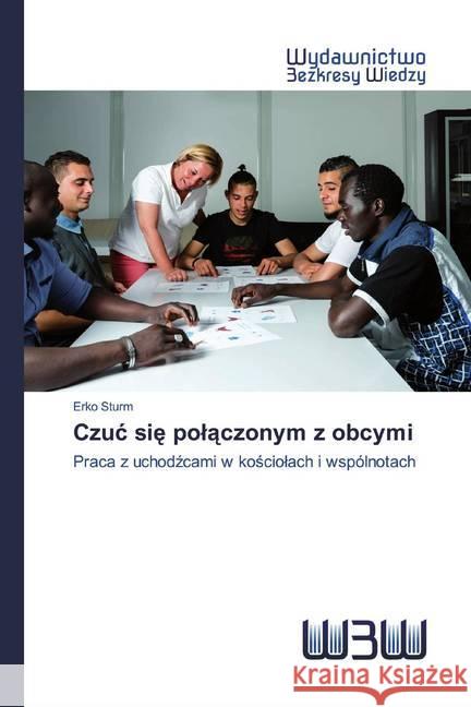 Czuc sie polaczonym z obcymi : Praca z uchodzcami w kosciolach i wspólnotach Sturm, Erko 9786200813619 Wydawnictwo Bezkresy Wiedzy - książka