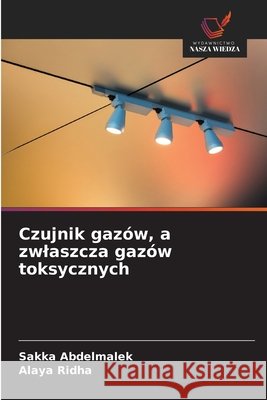 Czujnik gazów, a zwlaszcza gazów toksycznych Abdelmalek, Sakka, Ridha, Alaya 9786630476309 Wydawnictwo Nasza Wiedza - książka