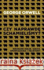 Czy naprawdę schamieliśmy? Nieznane eseje,... George Orwell 9788328717121 Muza - książka