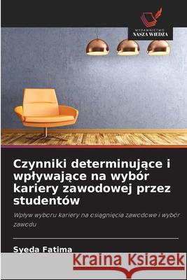 Czynniki determinujace i wplywajace na wybór kariery zawodowej przez studentów Fatima, Syeda 9786208882167 Wydawnictwo Nasza Wiedza - książka