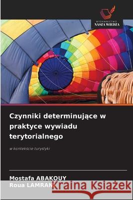 Czynniki determinujace w praktyce wywiadu terytorialnego Abakouy, Mostafa, LAMRANI, Roua 9786208689841 Wydawnictwo Nasza Wiedza - książka