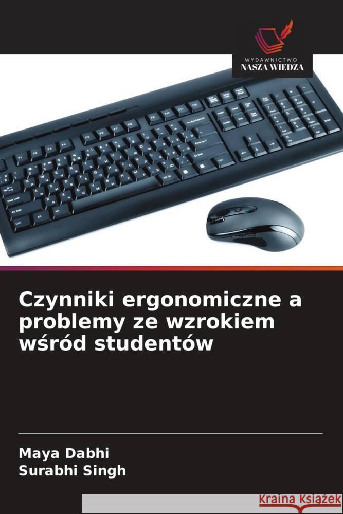 Czynniki ergonomiczne a problemy ze wzrokiem wsród studentów Dabhi, Maya, Singh, Surabhi 9786208630645 Wydawnictwo Nasza Wiedza - książka