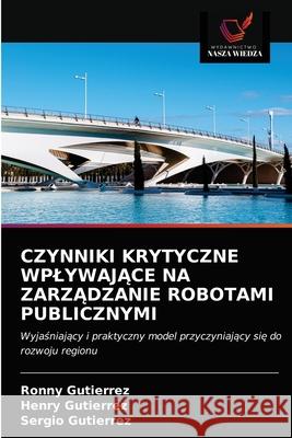 Czynniki Krytyczne WplywajĄce Na ZarzĄdzanie Robotami Publicznymi Gutierrez, Ronny 9786202748506 Wydawnictwo Nasza Wiedza - książka