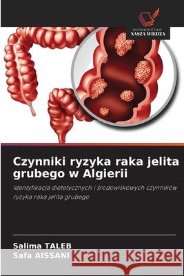 Czynniki ryzyka raka jelita grubego w Algierii Taleb, Salima, AISSANI, Safa 9786206808596 Wydawnictwo Nasza Wiedza - książka