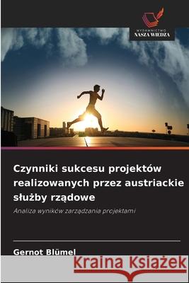 Czynniki sukcesu projektów realizowanych przez austriackie sluzby rzadowe Blümel, Gernot 9786202332248 Wydawnictwo Nasza Wiedza - książka