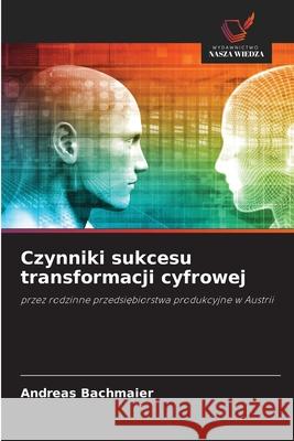 Czynniki sukcesu transformacji cyfrowej Andreas Bachmaier 9786209202216 Wydawnictwo Nasza Wiedza - książka