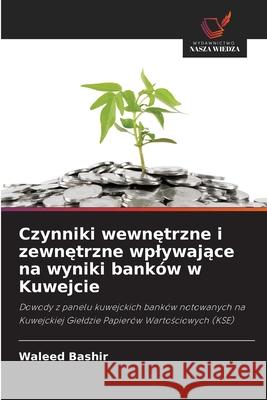 Czynniki wewnetrzne i zewnetrzne wplywajace na wyniki banków w Kuwejcie Bashir, Waleed 9786208917968 Wydawnictwo Nasza Wiedza - książka