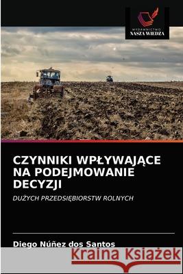 Czynniki WplywajĄce Na Podejmowanie Decyzji Núñez Dos Santos, Diego 9786203630169 Wydawnictwo Nasza Wiedza - książka