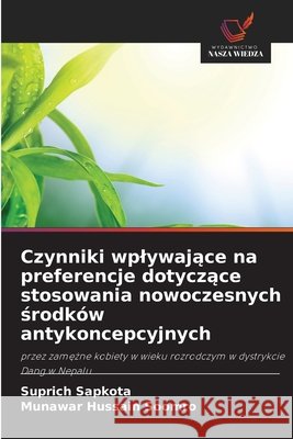 Czynniki wplywajace na preferencje dotyczace stosowania nowoczesnych srodków antykoncepcyjnych Sapkota, Suprich, Hussain Soomro, Munawar 9786209051982 Wydawnictwo Nasza Wiedza - książka