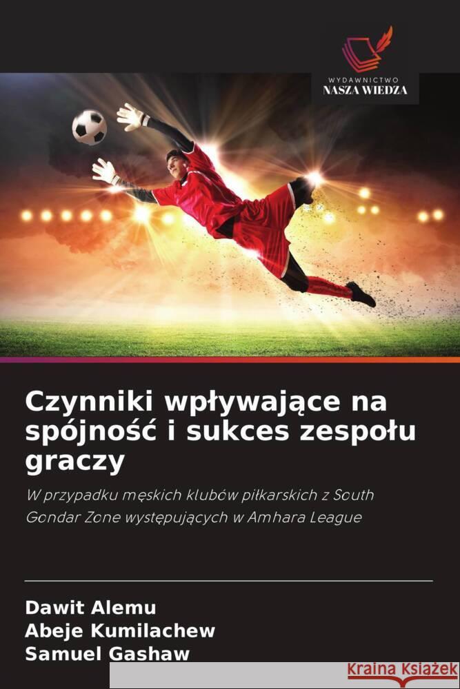 Czynniki wplywajace na spójnosc i sukces zespolu graczy Alemu, Dawit, Kumilachew, Abeje, Gashaw, Samuel 9786203815528 Wydawnictwo Nasza Wiedza - książka