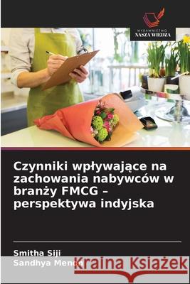 Czynniki wplywajace na zachowania nabywców w branzy FMCG - perspektywa indyjska Siji, Smitha, Menon, Sandhya 9786208989439 Wydawnictwo Nasza Wiedza - książka