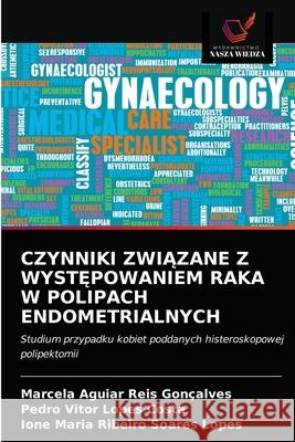 Czynniki ZwiĄzane Z WystĘpowaniem Raka W Polipach Endometrialnych Aguiar Reis Gonçalves, Marcela 9786203287622 KS OmniScriptum Publishing - książka