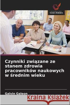 Czynniki zwiazane ze stanem zdrowia pracowników naukowych w srednim wieku Galeon, Galvin 9786209012105 Wydawnictwo Nasza Wiedza - książka