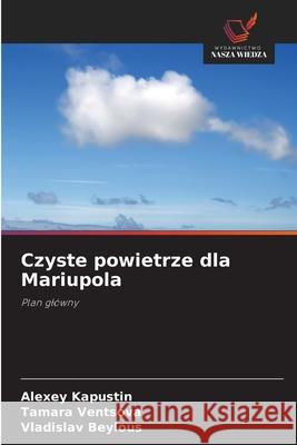 Czyste powietrze dla Mariupola Kapustin, Alexey, Ventsova, Tamara, Beylous, Vladislav 9786209070921 Wydawnictwo Nasza Wiedza - książka