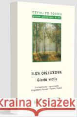 Czytaj po polsku T.13 Eliza Orzeszkowa: Gloria... red. Magdalena Nowak, oprac. Paulina Stasiak 9788322639436 Uniwersytet Śląski - książka