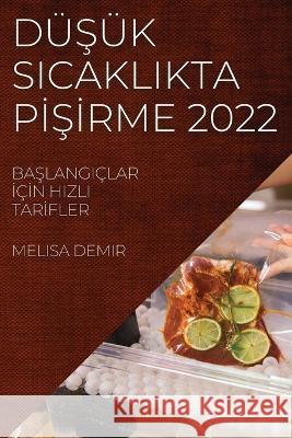 DüŞük Sicaklikta PİŞİrme 2022: BaŞlangiçlar İçİn Hizli Tarİfler Melisa Demir 9781837520671 Melisa Demir - książka