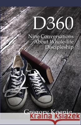 D360: Nine Conversations About Whole-life Discipleship Koenig, Gregory 9781530836772 Createspace Independent Publishing Platform - książka