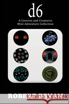 d6: A Caverns and Creatures Mini-Adventure Collection Bevan, Robert 9781492711124 Createspace Independent Publishing Platform - książka