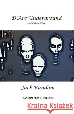 D'Arc Underground & Other Plays: Random Plays, Volume I Jack Random 9780997788327 Crow Dog Press - książka
