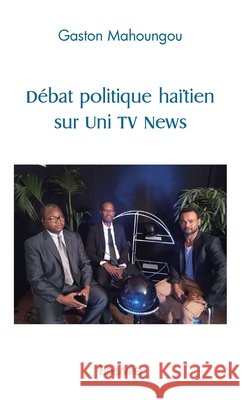 D?bat politique ha?tien sur Uni TV News Gaston Mahoungou 9782414450411 Edilivre - książka