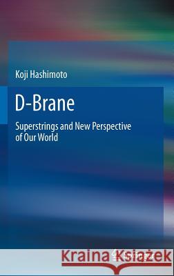 D-Brane: Superstrings and New Perspective of Our World Hashimoto, Koji 9783642235733 Springer - książka