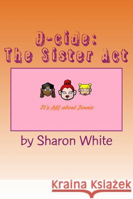 D-cide: The Sister Act White, Sharon 9781479219858 Createspace - książka