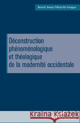 D?construction ph?nom?nologique et th?ologique de la modernit? occidentale Beno?t Elie Awazi Mbambi Kungua 9782343037196 Editions L'Harmattan - książka