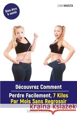 D?couvrez Comment Perdre Facilement, 7 Kilos Par Mois Sans Regrossir Jean Nkouta 9782958406943 Jean Nkouta - książka