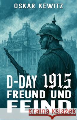 D-Day 1915 Band 3: Freund und Feind Ek-2 Milit?r Oskar Kewitz 9783964036766 Ek-2 Publishing - książka
