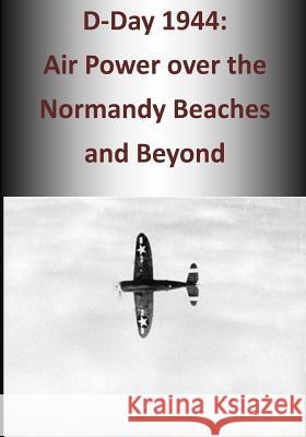 D-Day 1944: Air Power over the Normandy Beaches and Beyond U. S. Air Force 9781507774328 Createspace - książka