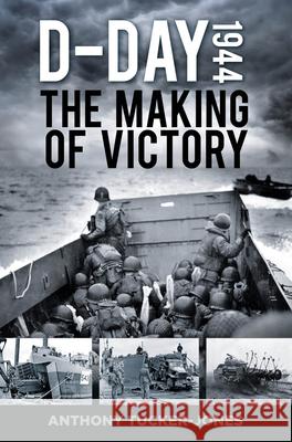 D-Day 1944: The Making of Victory Anthony Tucker-Jones 9781803994444 The History Press Ltd - książka