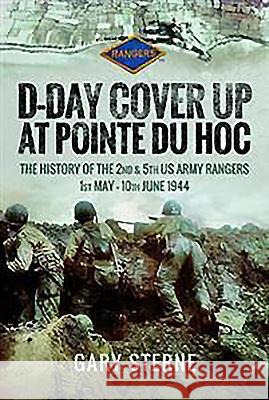 D-Day Cover Up at Pointe Du Hoc: The History of the 2nd & 5th US Army Rangers, 1st May - 10th June 1944 Sterne, Gary 9781473823747 Pen & Sword Books - książka