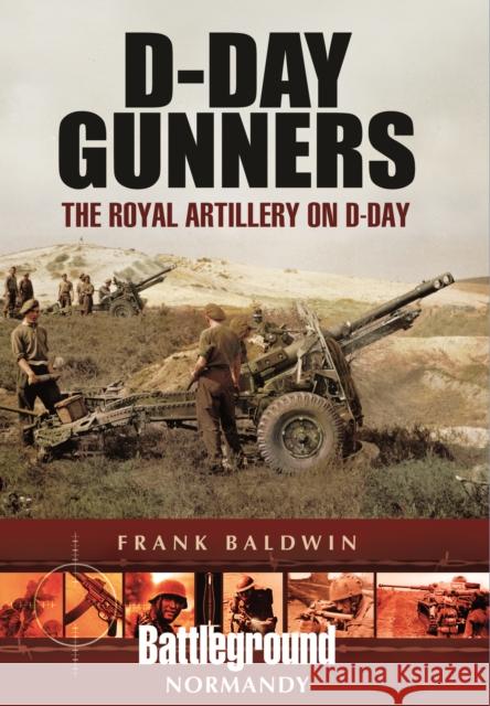 D-Day Gunners: The Royal Artillery on D-Day Frank Baldwin 9781473834934 PEN & SWORD BOOKS - książka