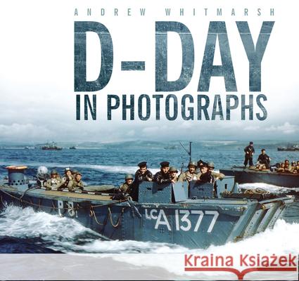 D-Day in Photographs Andrew Whitmarsh 9780752474793 The History Press Ltd - książka