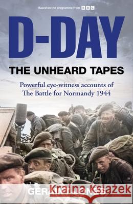 D-Day: The Unheard Tapes: Powerful Eye-witness Accounts of The Battle for Normandy 1944 Geraint Jones 9781035049639 Pan Macmillan - książka