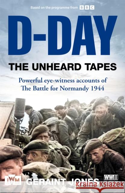 D-Day: The Unheard Tapes: Powerful Eye-witness Accounts of The Battle for Normandy 1944 Geraint Jones 9781035049646 Pan Macmillan - książka
