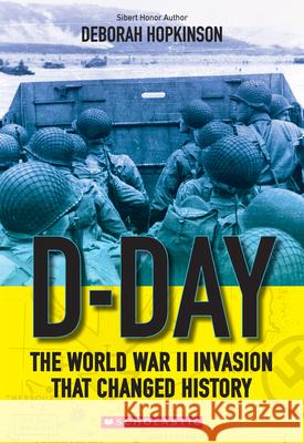 D-Day: The World War II Invasion That Changed History (Scholastic Focus) Hopkinson, Deborah 9780545682503 Scholastic - książka