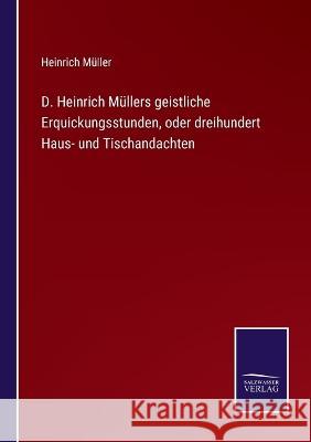 D. Heinrich Müllers geistliche Erquickungsstunden, oder dreihundert Haus- und Tischandachten Müller, Heinrich 9783375088064 Salzwasser-Verlag - książka