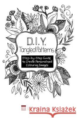 D. I. Y. Tangled Patterns: Step-by-Step Guide to Create Personalised Colouring Images Burgess, Dyan 9781925406283 Published by D & M Fancy Pastry Pty Ltd in 2 - książka