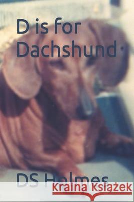 D Is for Dachshund D. S. Holmes 9781720558675 Createspace Independent Publishing Platform - książka