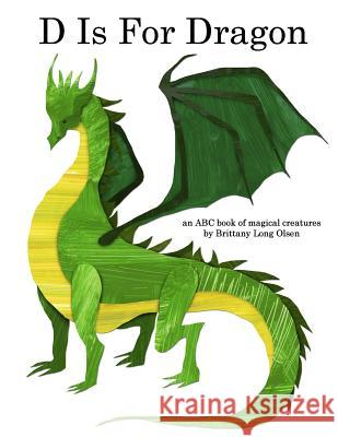 D Is For Dragon: An ABC Book of Magical Creatures Olsen, Brittany Long 9781542929714 Createspace Independent Publishing Platform - książka