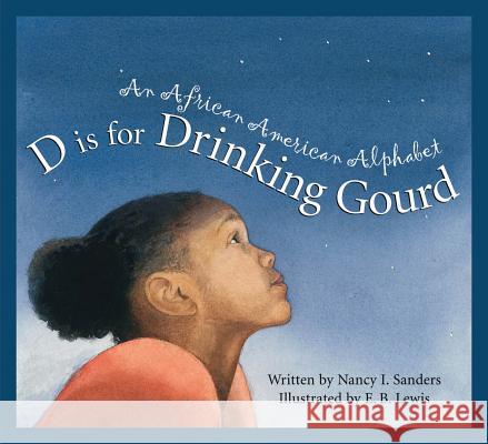 D Is for Drinking Gourd: An African American Alphabet Nancy Sanders E. B. Lewis 9781585362936 Sleeping Bear Press - książka