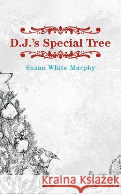 D.J.'s Special Tree Susan White Murphy 9781475959833 iUniverse.com - książka