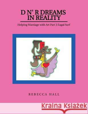 D N' R Dreams in Reality: Helping Marriage with Art Part 3 Eagal Surf Rebecca Hall 9781490785622 Trafford Publishing - książka