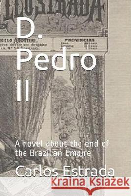 D. Pedro II: A novel about the end of the Brazilian Empire Carlos Estrada 9781687302977 Independently Published - książka