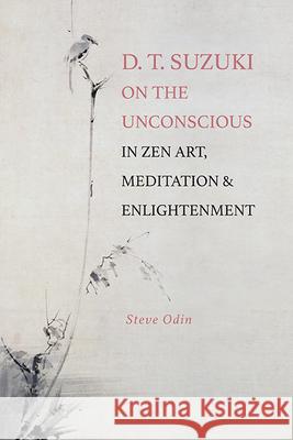 D. T. Suzuki on the Unconscious in Zen Art, Meditation, and Enlightenment Steve (Professor, University of Hawaii-Manoa) Odin 9798855803044 State University of New York Press - książka