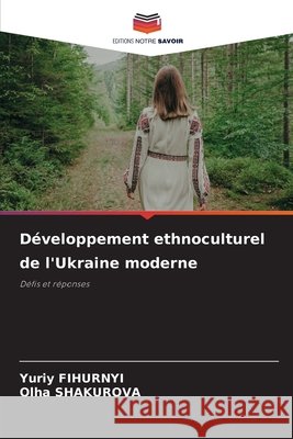 D?veloppement ethnoculturel de l'Ukraine moderne Yuriy Fihurnyi Olha Shakurova 9786209931017 Editions Notre Savoir - książka