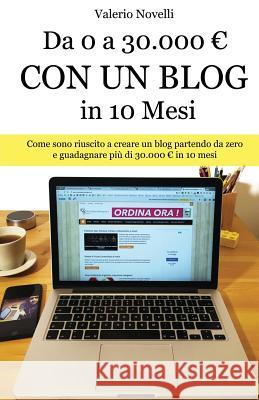 Da 0 a 30.000 Con Un Blog in 10 Mesi: Come Sono Riuscito a Creare Un Nuovo Blog E Guadagnare Pi Di 30.000 in 10 Mesi Valerio Novelli Viviana Mosca 9781541387430 Createspace Independent Publishing Platform - książka