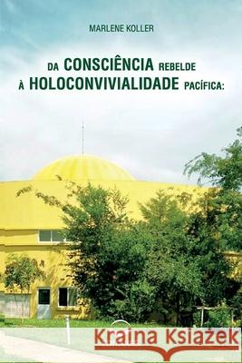 Da Consciência Rebelde à Holoconvivialidade Pacífica: Excer Koller, Marlene 9786586544060 Editares - książka