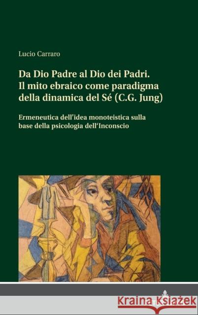 Da Dio Padre Al Dio Dei Padri: Il Mito Ebraico Come Paradigma Della Dinamica del Sé (C.G. Jung) Ermeneutica Dell'idea Monoteistica a Partire Dalla Ps Carraro, Lucio 9783631868331 Peter Lang D - książka